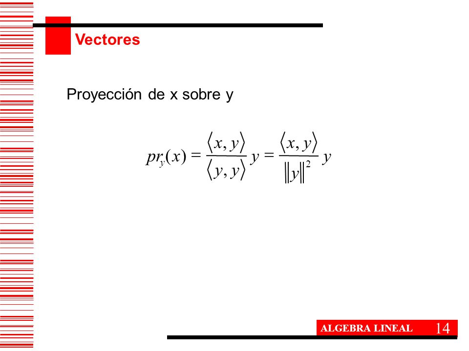 Vectores Proyección de x sobre y y x pr 2 , ) ( = 14 ALGEBRA LINEAL