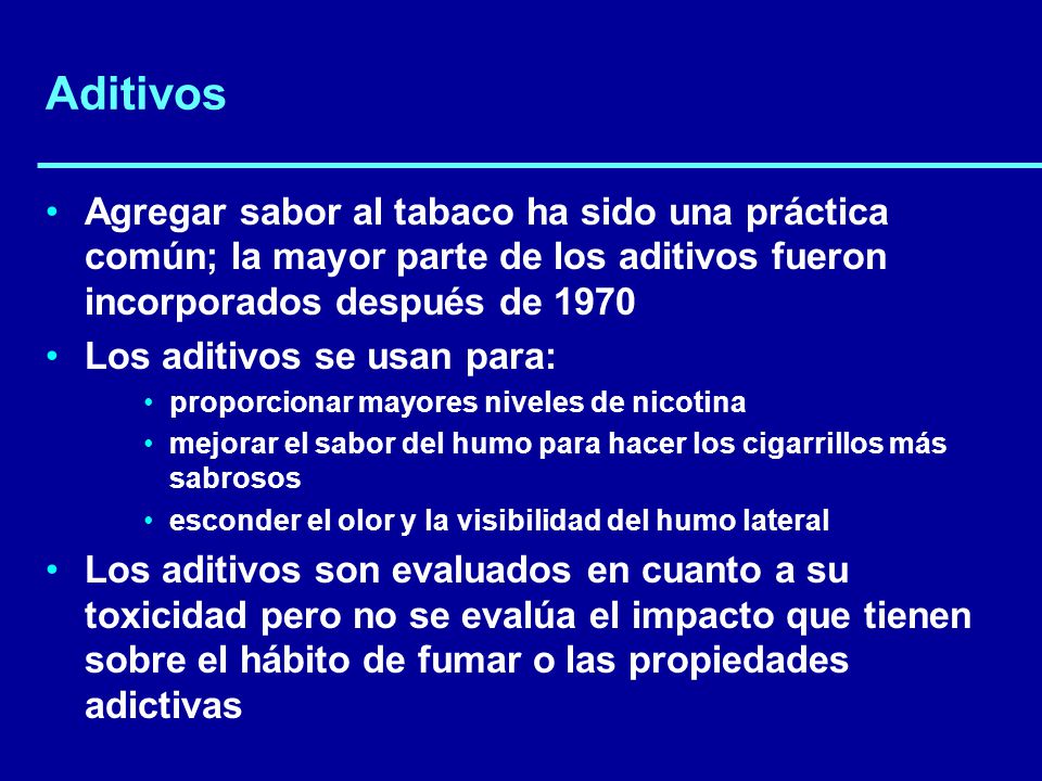 Aditivos Agregar sabor al tabaco ha sido una práctica común; la mayor parte de los aditivos fueron incorporados después de