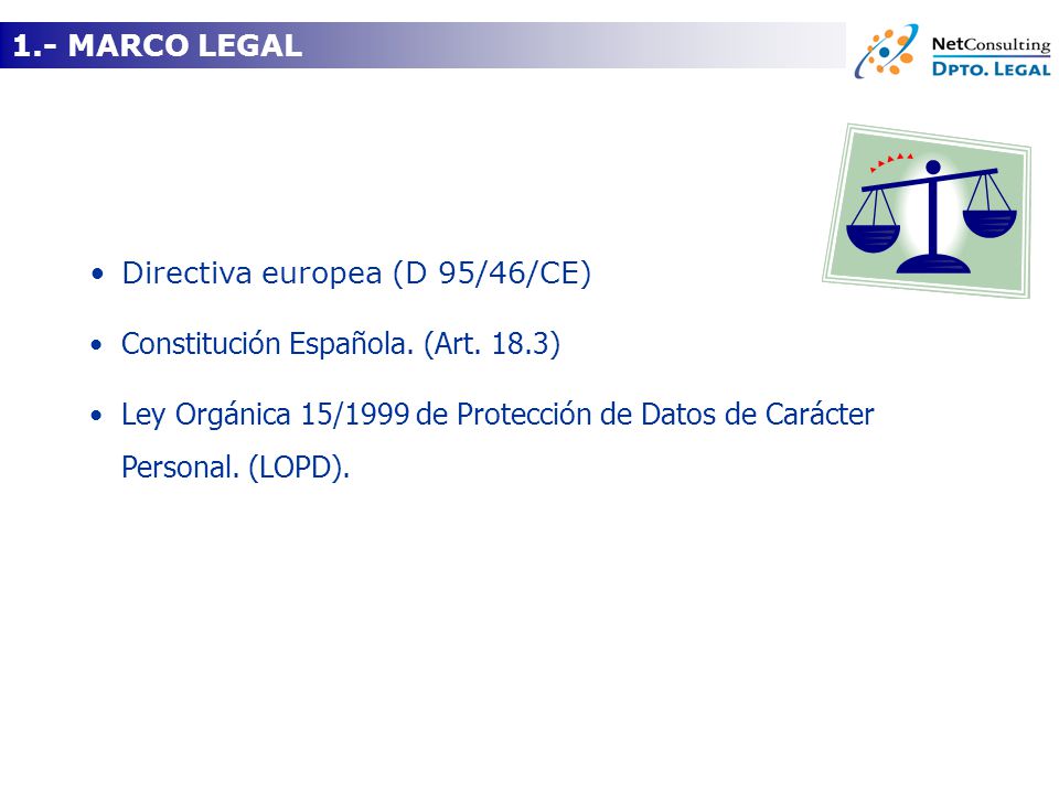 1.- MARCO LEGAL Directiva europea (D 95/46/CE) Constitución Española. (Art. 18.3)