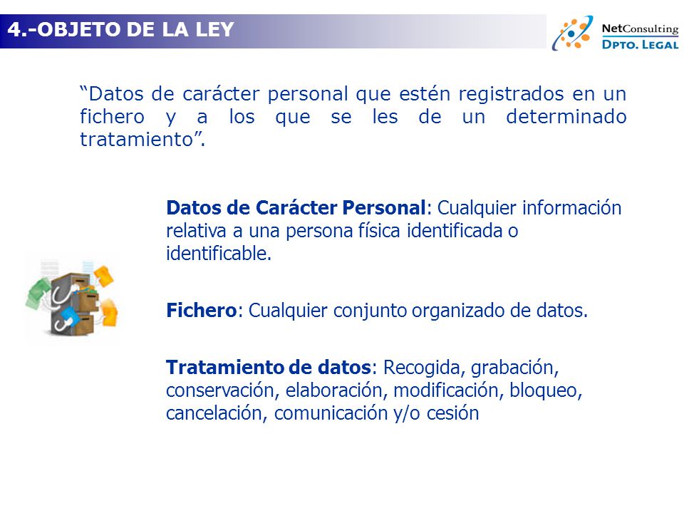 4.-OBJETO DE LA LEY Datos de carácter personal que estén registrados en un fichero y a los que se les de un determinado tratamiento .
