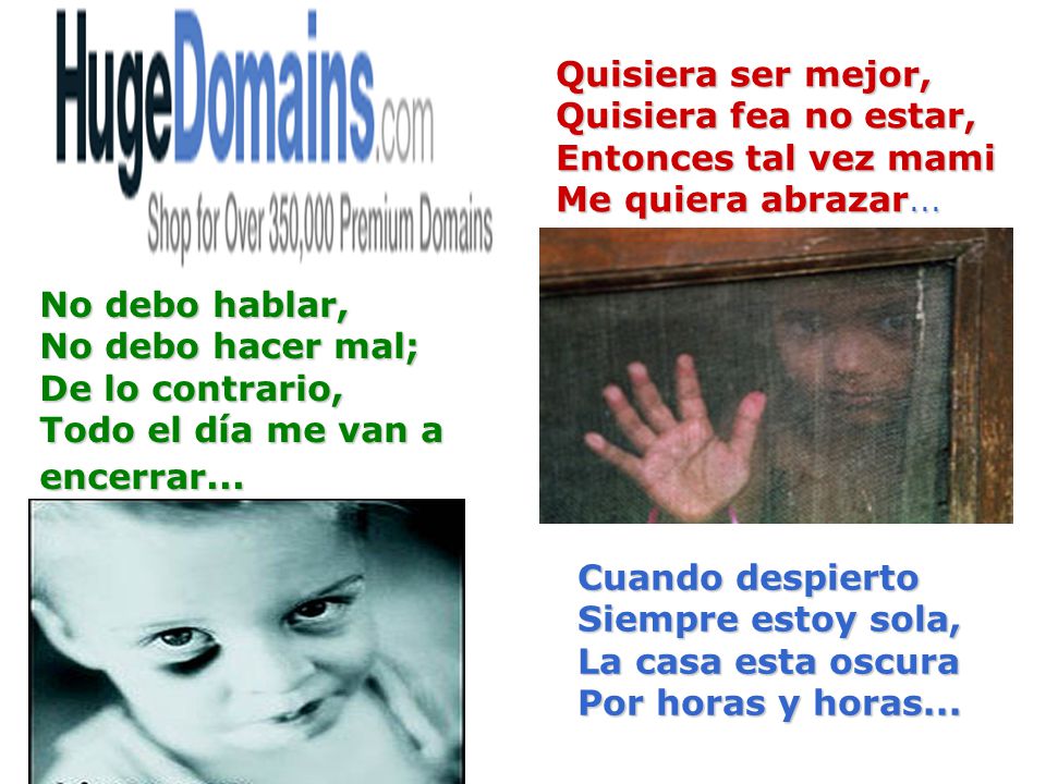 Quisiera ser mejor, Quisiera fea no estar, Entonces tal vez mami Me quiera abrazar...