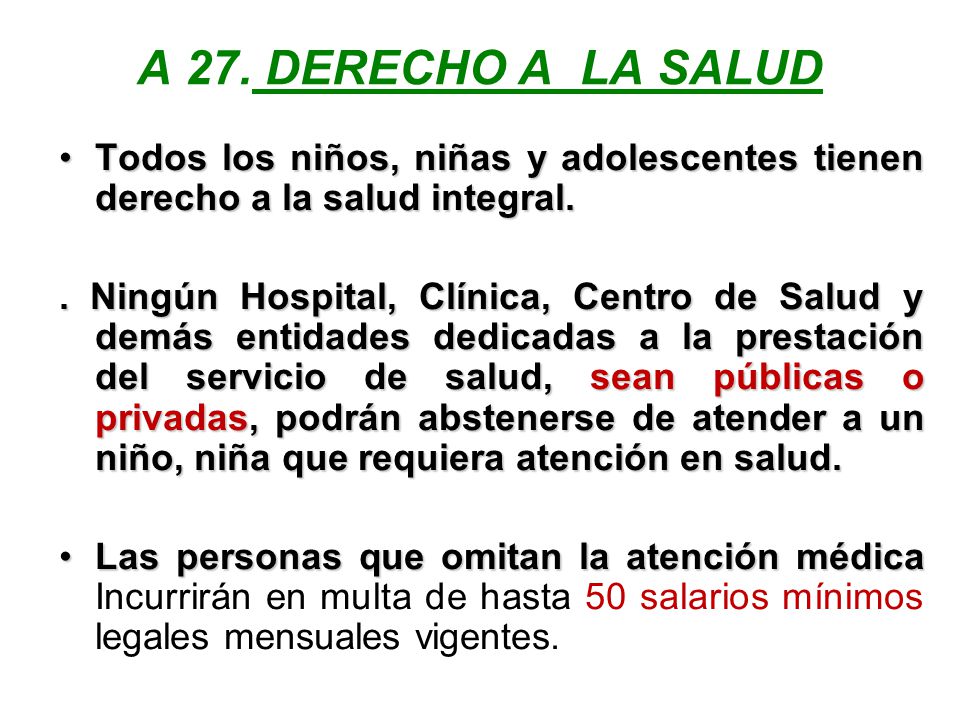 A 27. DERECHO A LA SALUD Todos los niños, niñas y adolescentes tienen derecho a la salud integral.