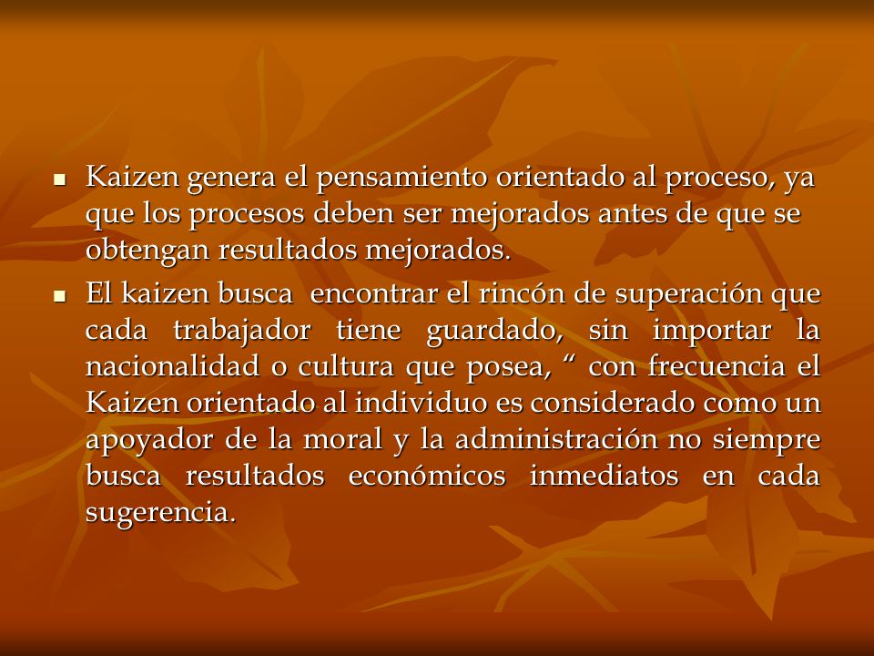 Kaizen genera el pensamiento orientado al proceso, ya que los procesos deben ser mejorados antes de que se obtengan resultados mejorados.