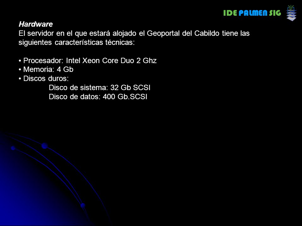 Hardware El servidor en el que estará alojado el Geoportal del Cabildo tiene las siguientes características técnicas: