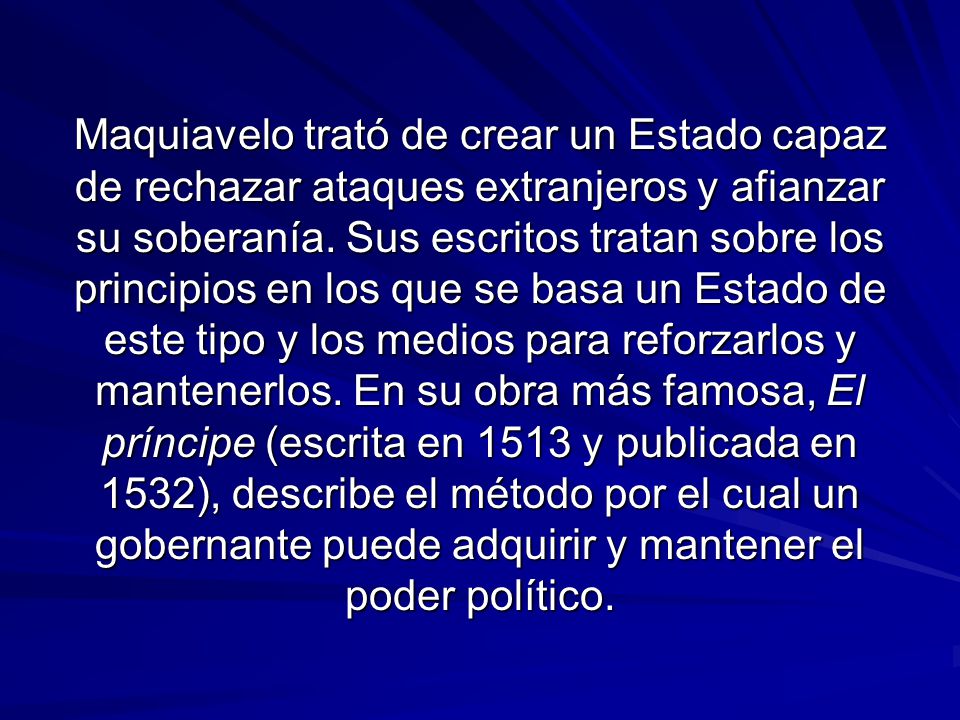 Maquiavelo trató de crear un Estado capaz de rechazar ataques extranjeros y afianzar su soberanía.