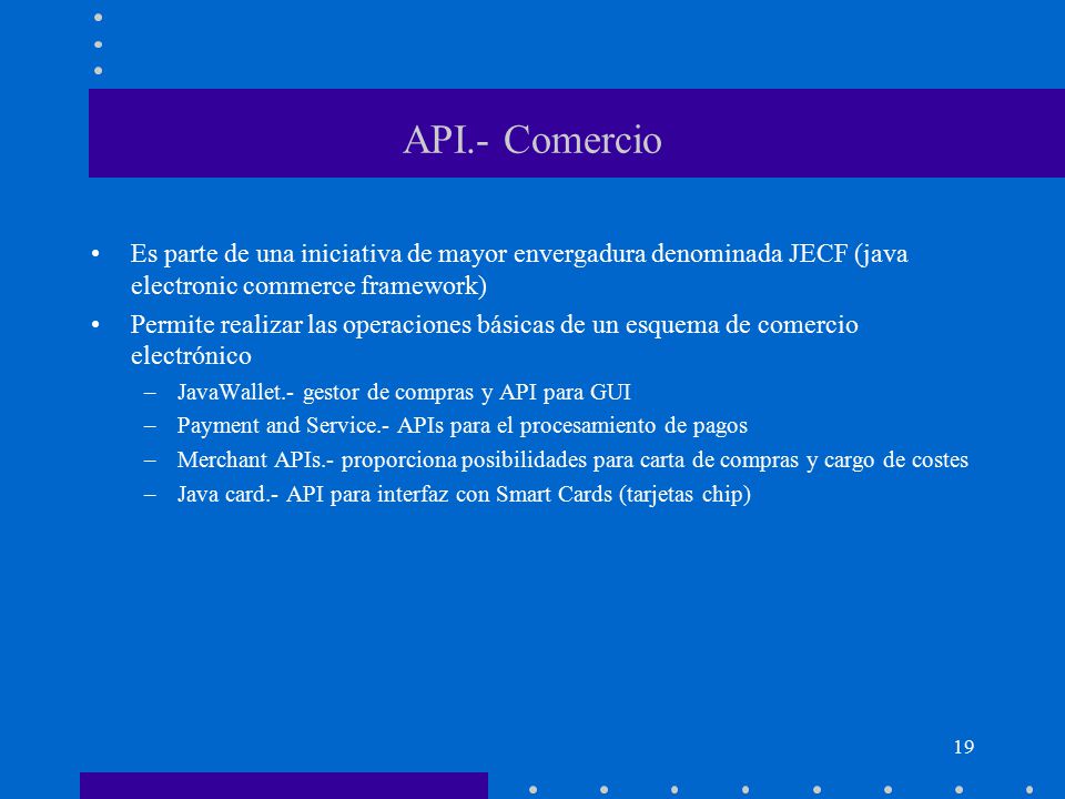 API.- Comercio Es parte de una iniciativa de mayor envergadura denominada JECF (java electronic commerce framework)