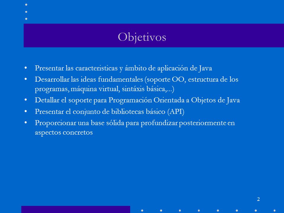 Objetivos Presentar las caracteristicas y ámbito de aplicación de Java