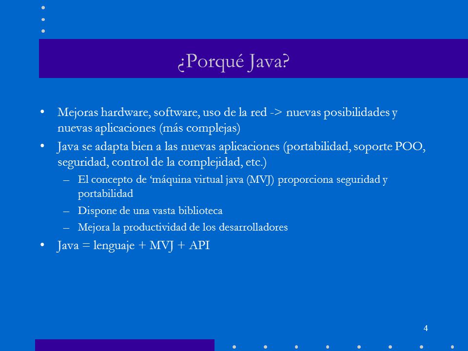 ¿Porqué Java Mejoras hardware, software, uso de la red -> nuevas posibilidades y nuevas aplicaciones (más complejas)