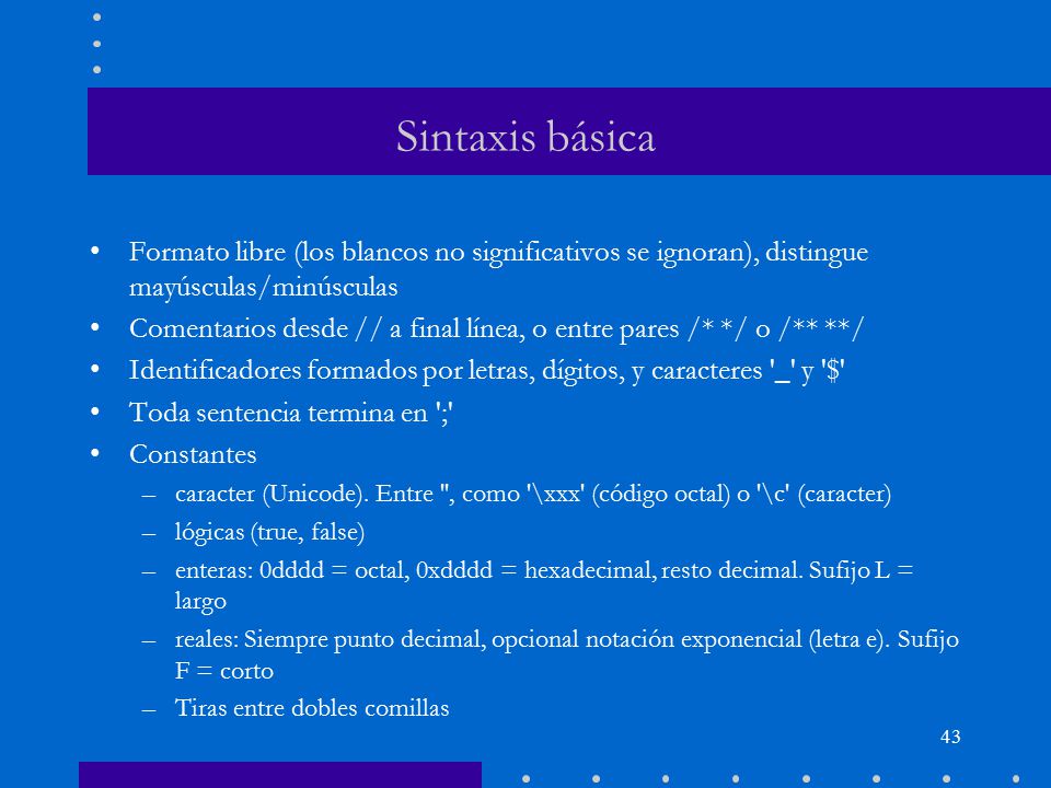 Sintaxis básica Formato libre (los blancos no significativos se ignoran), distingue mayúsculas/minúsculas.