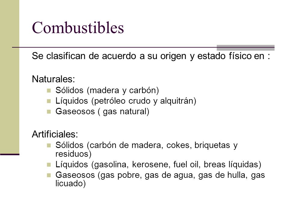 Combustibles Se clasifican de acuerdo a su origen y estado físico en :