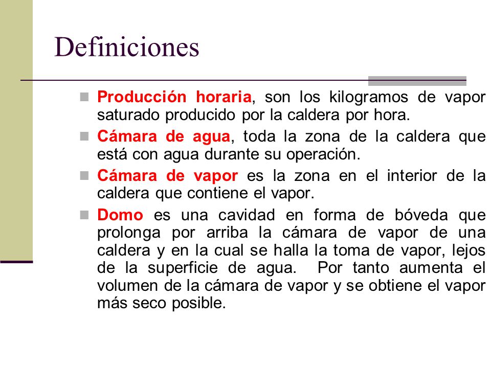 Definiciones Producción horaria, son los kilogramos de vapor saturado producido por la caldera por hora.