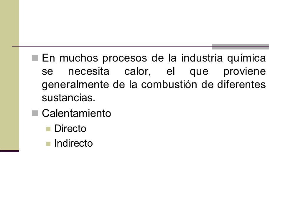 En muchos procesos de la industria química se necesita calor, el que proviene generalmente de la combustión de diferentes sustancias.