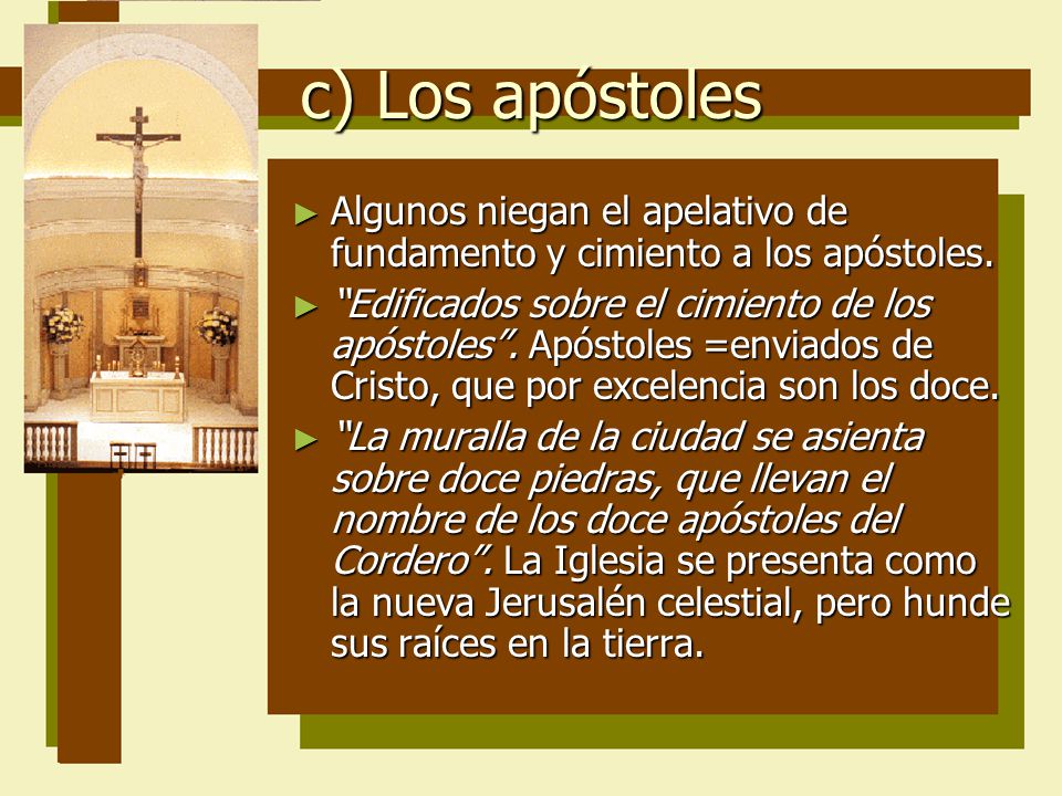 c) Los apóstoles Algunos niegan el apelativo de fundamento y cimiento a los apóstoles.