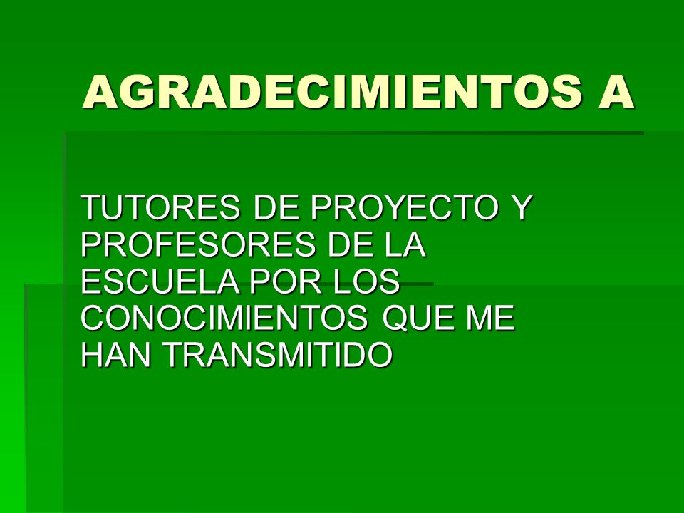 AGRADECIMIENTOS A TUTORES DE PROYECTO Y PROFESORES DE LA ESCUELA POR LOS CONOCIMIENTOS QUE ME HAN TRANSMITIDO.