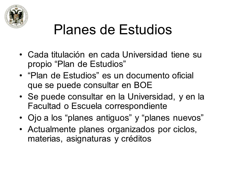 Planes de Estudios Cada titulación en cada Universidad tiene su propio Plan de Estudios