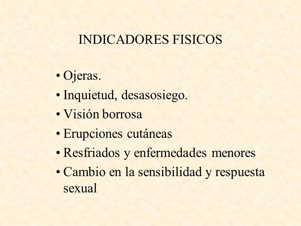 INDICADORES FISICOS Ojeras. Inquietud, desasosiego. Visión borrosa. Erupciones cutáneas. Resfriados y enfermedades menores.