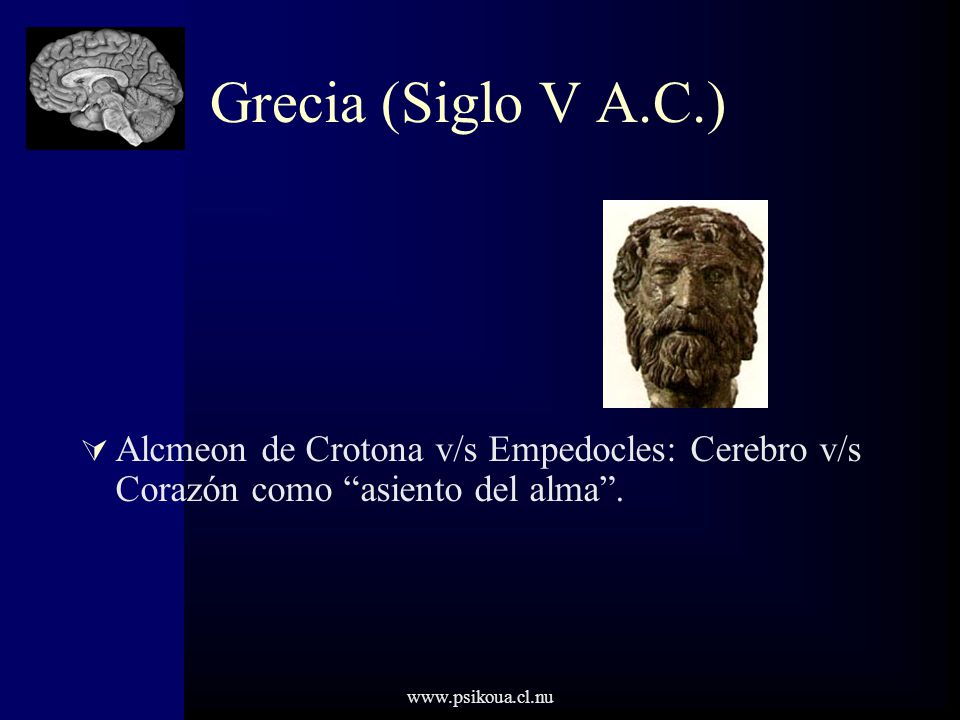 Grecia (Siglo V A.C.) Alcmeon de Crotona v/s Empedocles: Cerebro v/s Corazón como asiento del alma .