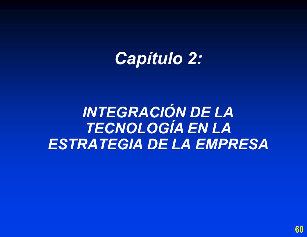 Capítulo 2: INTEGRACIÓN DE LA TECNOLOGÍA EN LA ESTRATEGIA DE LA EMPRESA