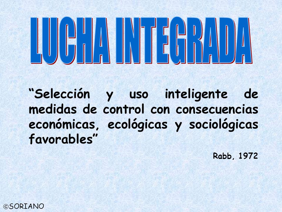 LUCHA INTEGRADA Selección y uso inteligente de medidas de control con consecuencias económicas, ecológicas y sociológicas favorables
