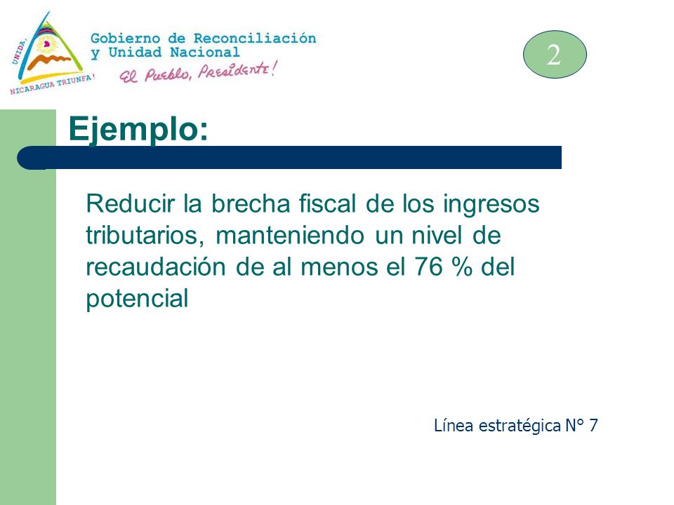 2 Ejemplo: Reducir la brecha fiscal de los ingresos tributarios, manteniendo un nivel de recaudación de al menos el 76 % del potencial.