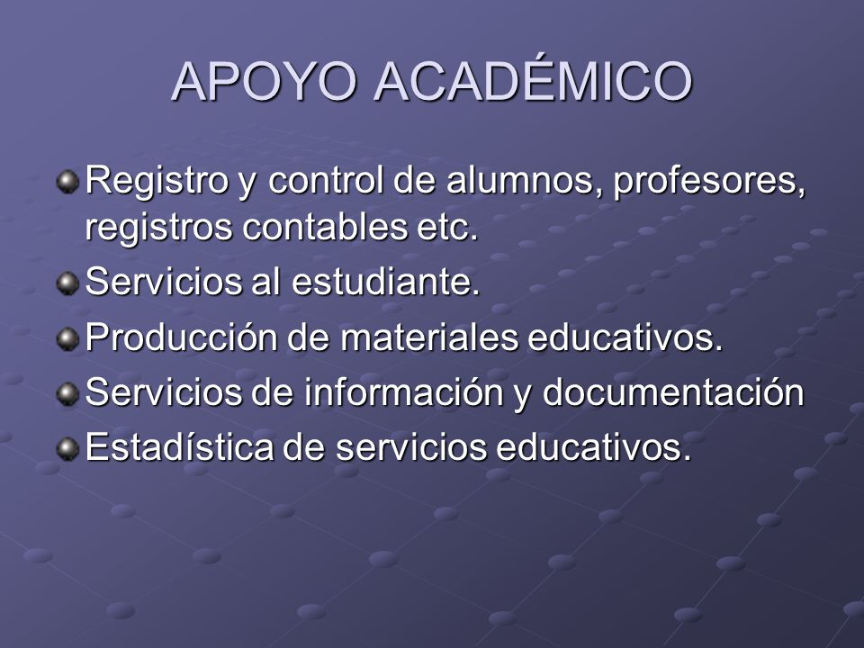 APOYO ACADÉMICO Registro y control de alumnos, profesores, registros contables etc. Servicios al estudiante.