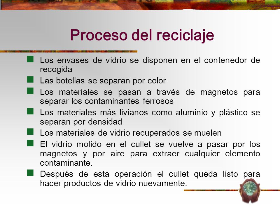 Proceso del reciclaje Los envases de vidrio se disponen en el contenedor de recogida. Las botellas se separan por color.