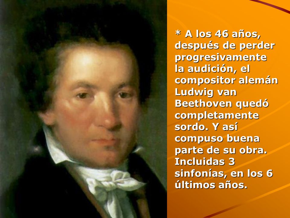 * A los 46 años, después de perder progresivamente la audición, el compositor alemán Ludwig van Beethoven quedó completamente sordo.