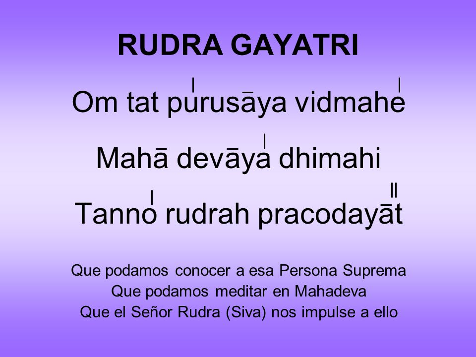 Om tat purusaya vidmahe Maha devaya dhimahi Tanno rudrah pracodayat