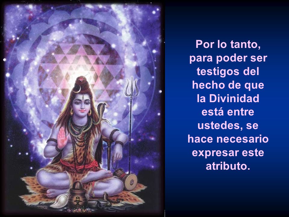 Por lo tanto, para poder ser testigos del hecho de que la Divinidad está entre ustedes, se hace necesario expresar este atributo.