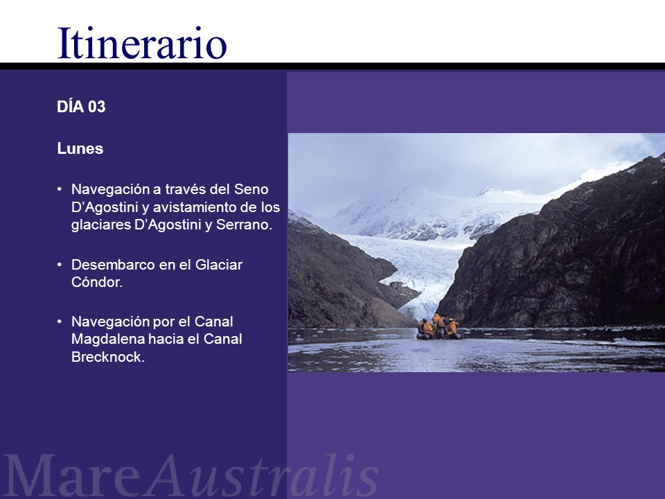 Itinerario DÍA 03. Lunes. Navegación a través del Seno D’Agostini y avistamiento de los glaciares D’Agostini y Serrano.