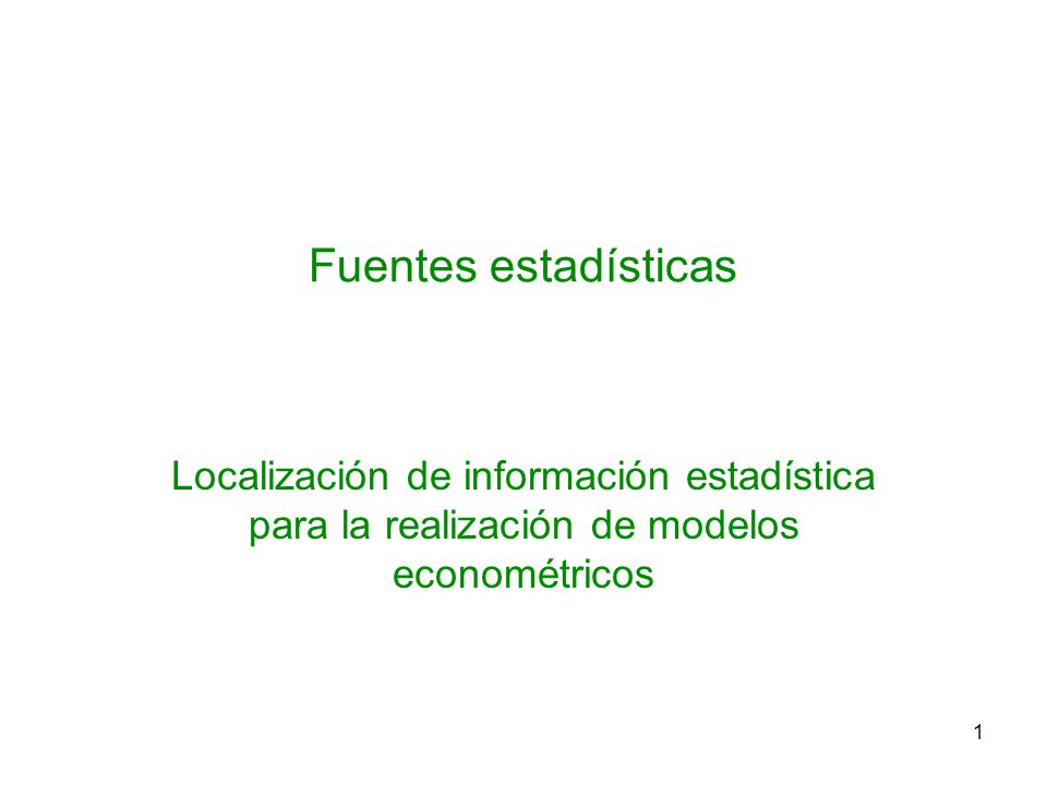 Fuentes estadísticas Localización de información estadística para la realización de modelos econométricos.