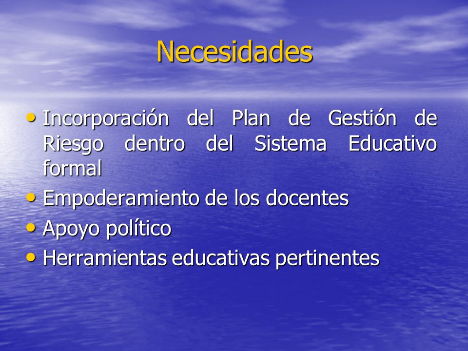 Necesidades Incorporación del Plan de Gestión de Riesgo dentro del Sistema Educativo formal. Empoderamiento de los docentes.