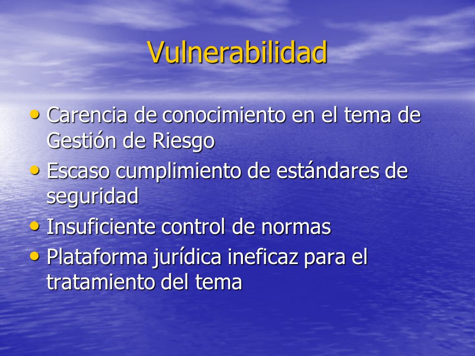 Vulnerabilidad Carencia de conocimiento en el tema de Gestión de Riesgo. Escaso cumplimiento de estándares de seguridad.