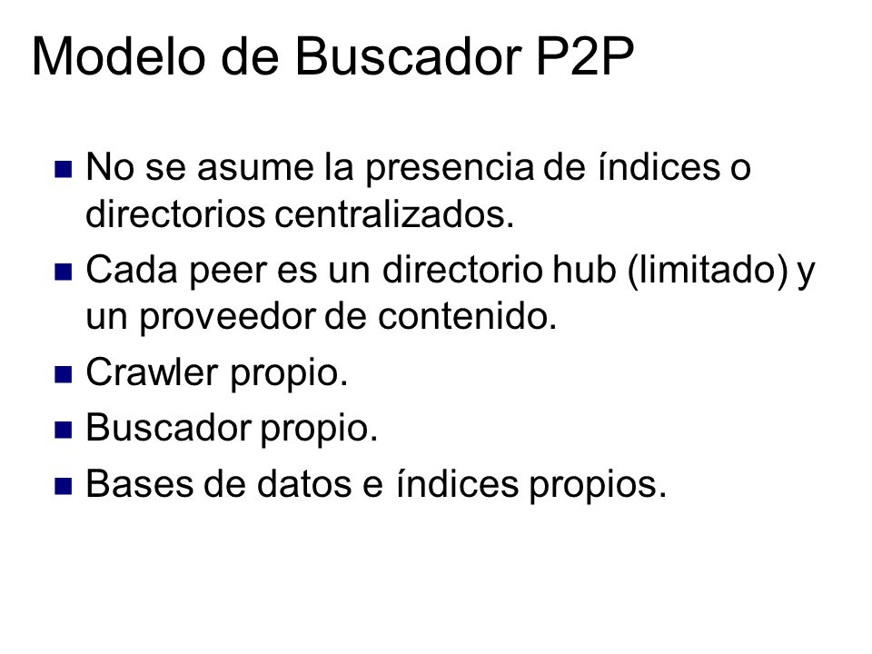 Modelo de Buscador P2P No se asume la presencia de índices o directorios centralizados.