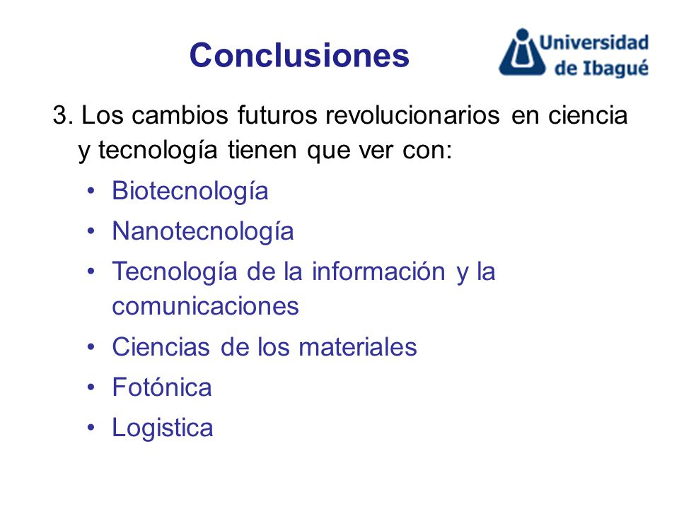 Conclusiones 3. Los cambios futuros revolucionarios en ciencia y tecnología tienen que ver con: Biotecnología.