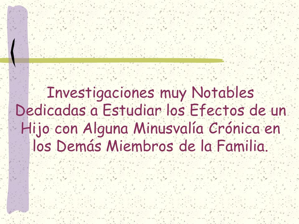 Investigaciones muy Notables Dedicadas a Estudiar los Efectos de un Hijo con Alguna Minusvalía Crónica en los Demás Miembros de la Familia.