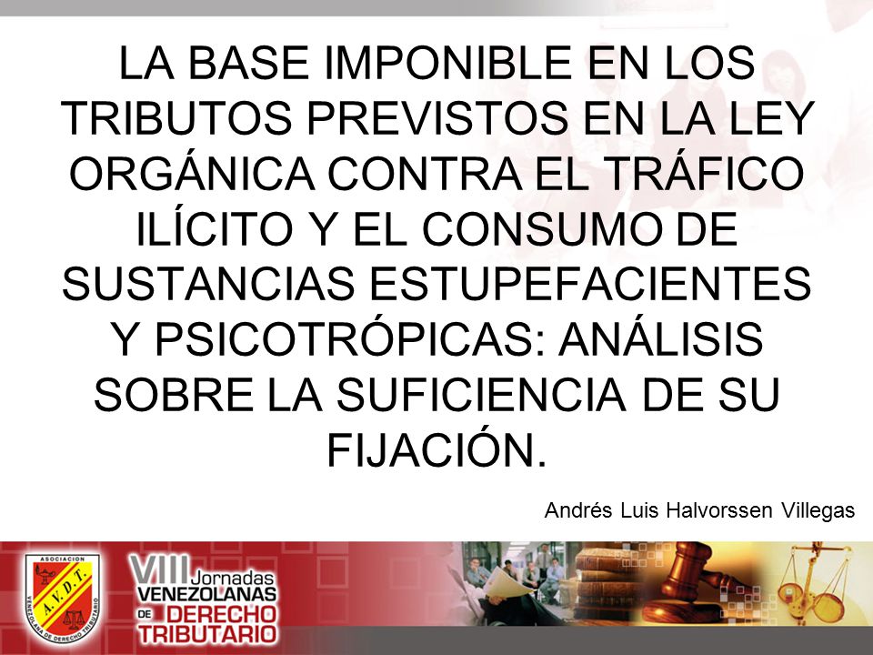 LA BASE IMPONIBLE EN LOS TRIBUTOS PREVISTOS EN LA LEY ORGÁNICA CONTRA EL TRÁFICO ILÍCITO Y EL CONSUMO DE SUSTANCIAS ESTUPEFACIENTES Y PSICOTRÓPICAS: ANÁLISIS SOBRE LA SUFICIENCIA DE SU FIJACIÓN.