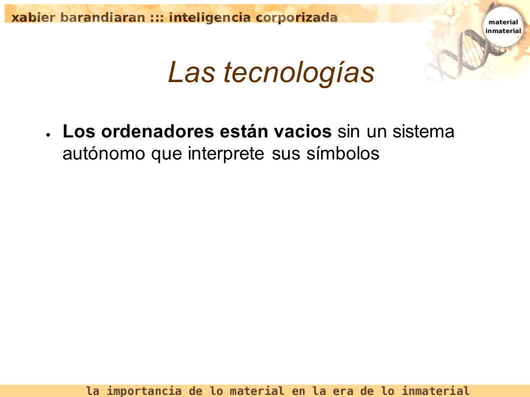 Las tecnologías Los ordenadores están vacios sin un sistema autónomo que interprete sus símbolos