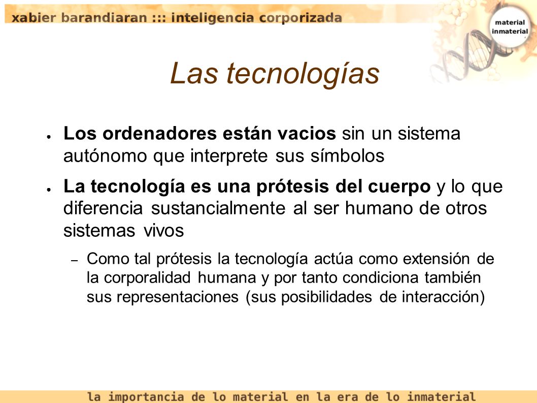 Las tecnologías Los ordenadores están vacios sin un sistema autónomo que interprete sus símbolos.