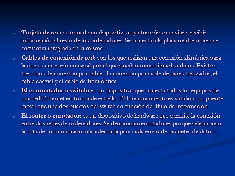 Tarjeta de red: se trata de un dispositivo cuya función es enviar y recibir información al resto de los ordenadores. Se conecta a la placa madre o bien se encuentra integrada en la misma..