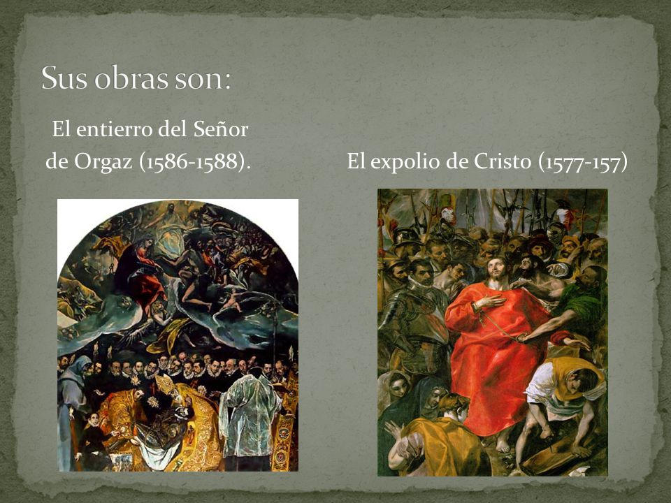 Sus obras son: El entierro del Señor de Orgaz ( ). El expolio de Cristo ( )