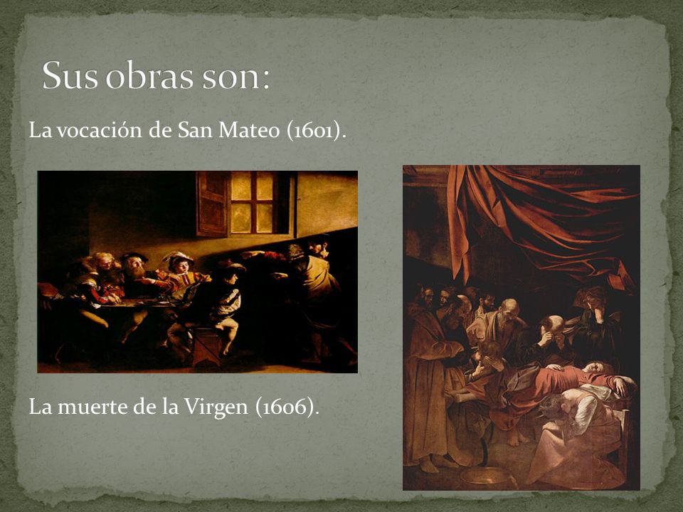 Sus obras son: La vocación de San Mateo (1601). La muerte de la Virgen (1606).