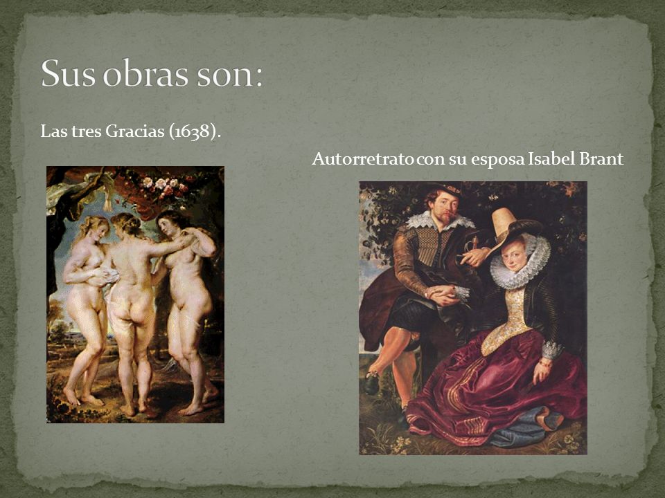 Sus obras son: Las tres Gracias (1638). Autorretrato con su esposa Isabel Brant (1609) (1609).