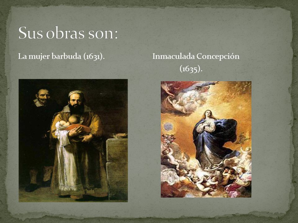 Sus obras son: La mujer barbuda (1631). Inmaculada Concepción (1635).