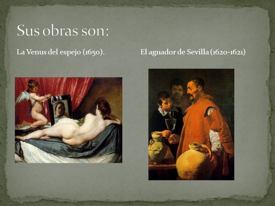 Sus obras son: La Venus del espejo (1650). El aguador de Sevilla ( )
