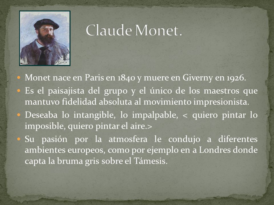 Claude Monet. Monet nace en Paris en 1840 y muere en Giverny en 1926.