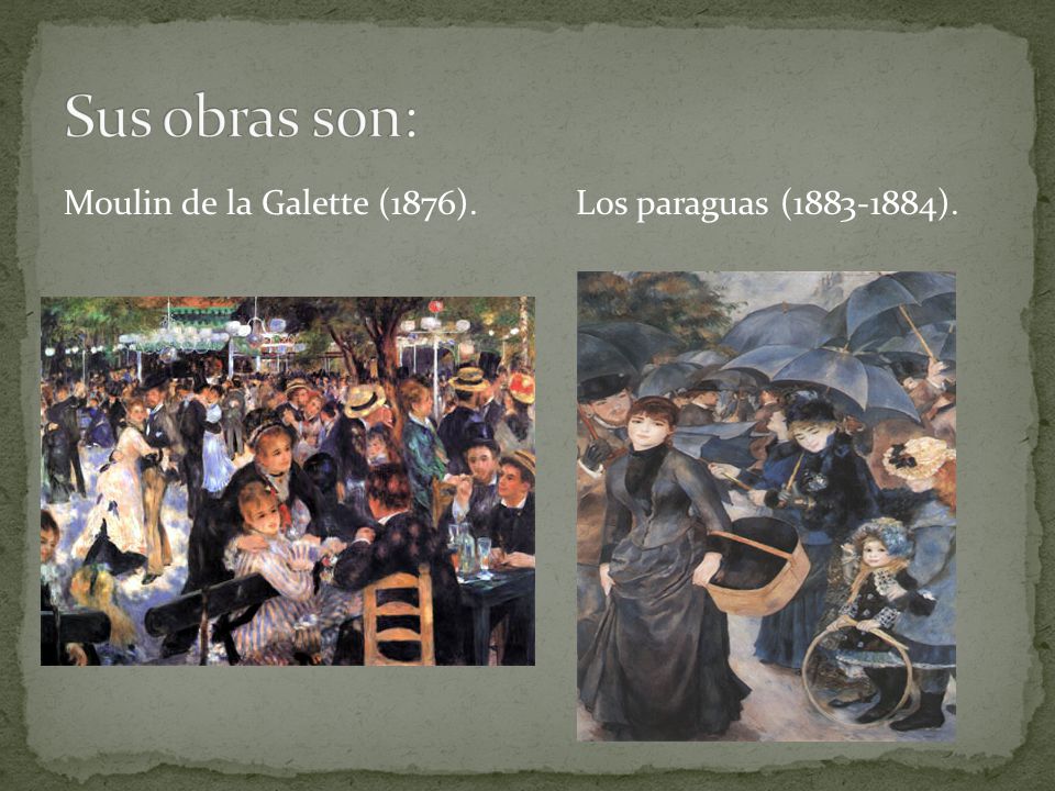 Sus obras son: Moulin de la Galette (1876). Los paraguas ( ).