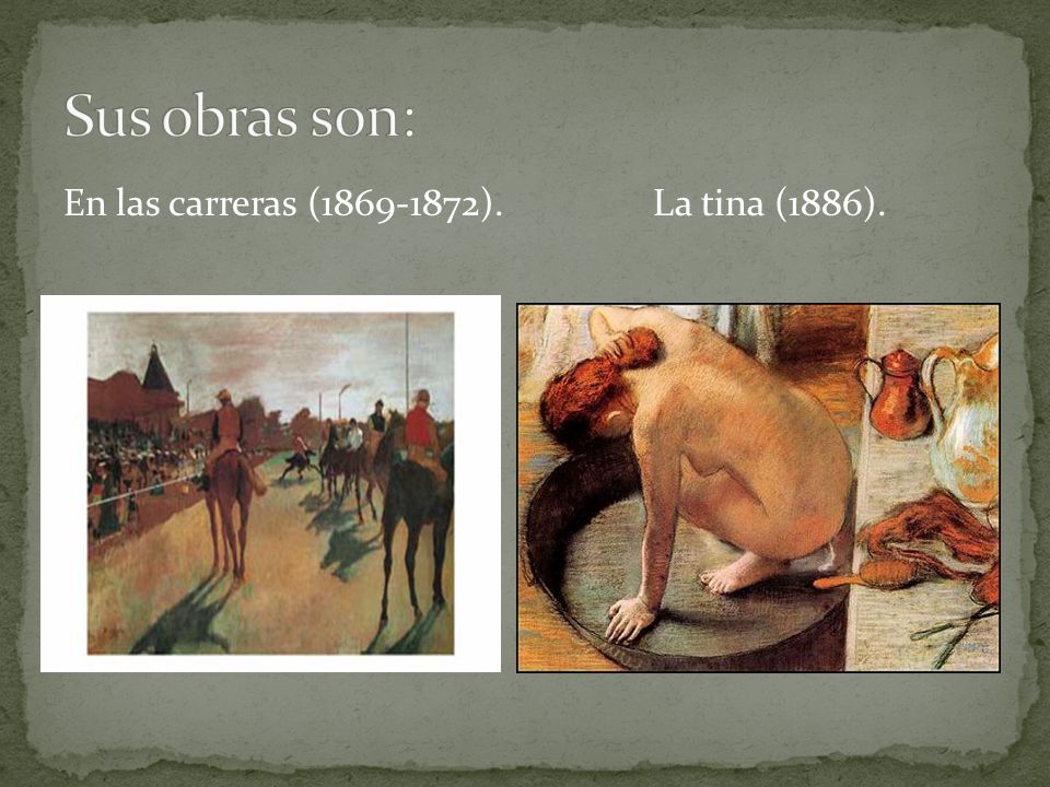 Sus obras son: En las carreras ( ). La tina (1886).
