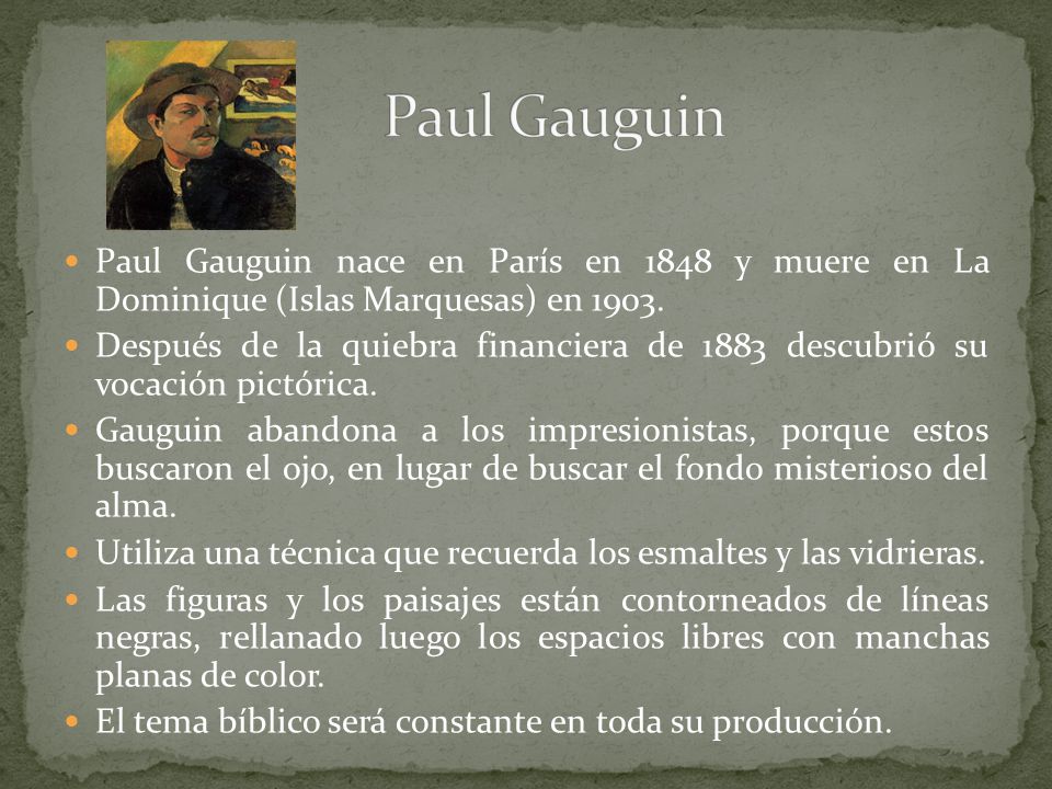 Paul Gauguin Paul Gauguin nace en París en 1848 y muere en La Dominique (Islas Marquesas) en