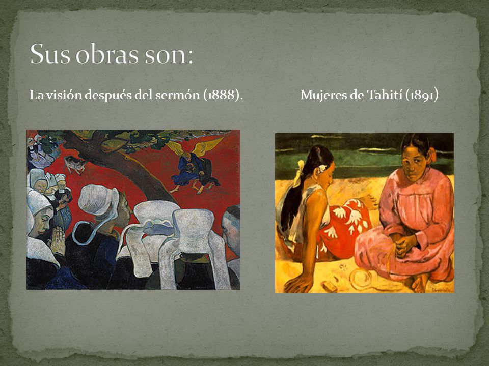 Sus obras son: La visión después del sermón (1888). Mujeres de Tahití (1891)